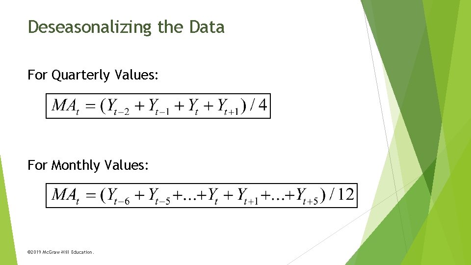 Deseasonalizing the Data For Quarterly Values: For Monthly Values: © 2019 Mc. Graw-Hill Education.