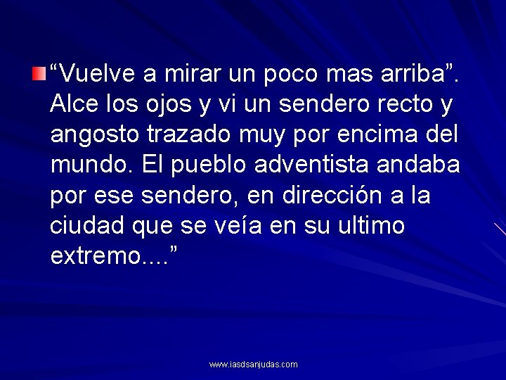 “Vuelve a mirar un poco mas arriba”. Alce los ojos y vi un sendero