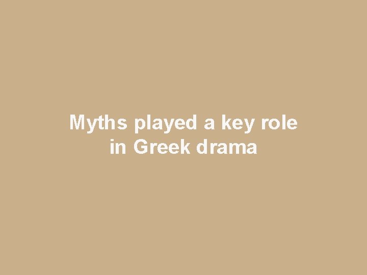 Myths played a key role in Greek drama 
