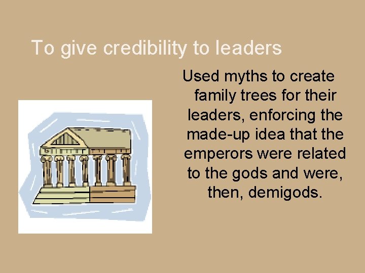 To give credibility to leaders Used myths to create family trees for their leaders,