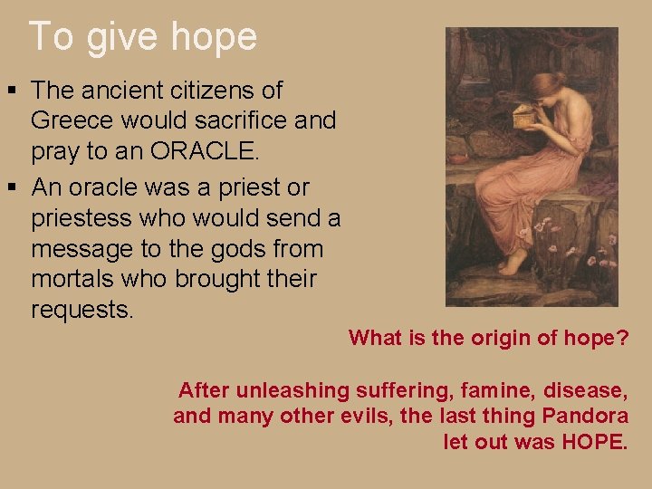 To give hope § The ancient citizens of Greece would sacrifice and pray to