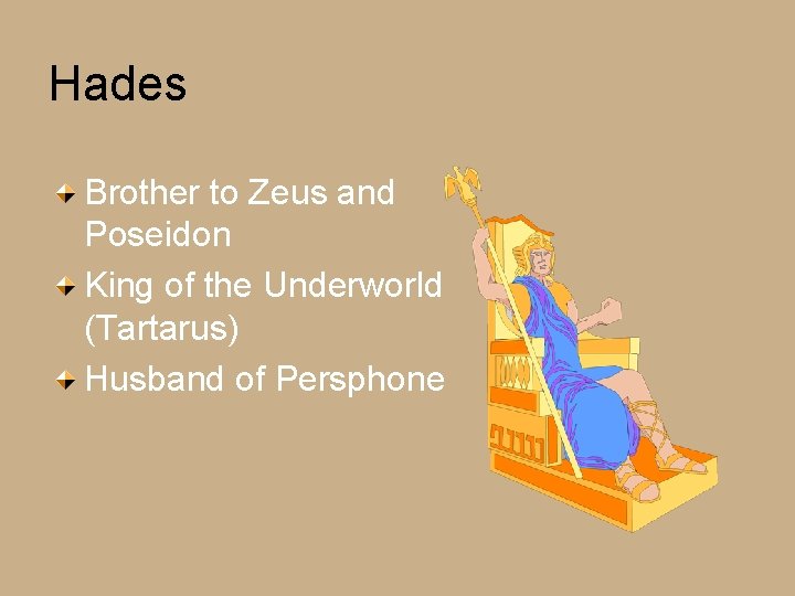 Hades Brother to Zeus and Poseidon King of the Underworld (Tartarus) Husband of Persphone