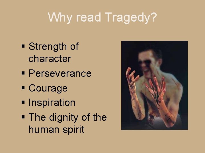 Why read Tragedy? § Strength of character § Perseverance § Courage § Inspiration §