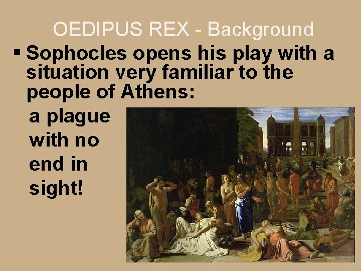 OEDIPUS REX - Background § Sophocles opens his play with a situation very familiar