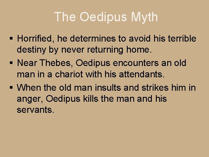 The Oedipus Myth § Horrified, he determines to avoid his terrible destiny by never