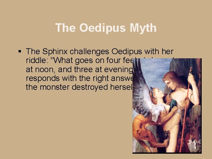 The Oedipus Myth § The Sphinx challenges Oedipus with her riddle: "What goes on