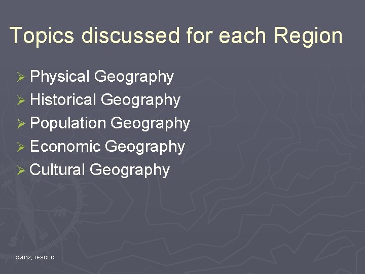 Topics discussed for each Region Ø Physical Geography Ø Historical Geography Ø Population Geography