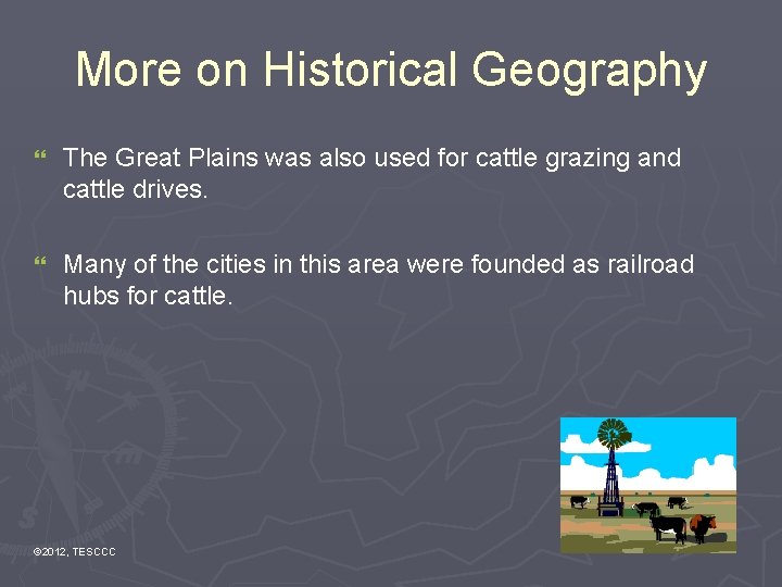 More on Historical Geography } The Great Plains was also used for cattle grazing
