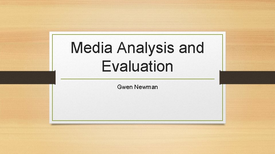 Media Analysis and Evaluation Gwen Newman 