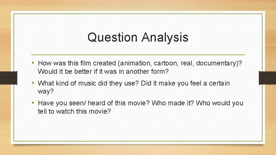 Question Analysis • How was this film created (animation, cartoon, real, documentary)? Would it