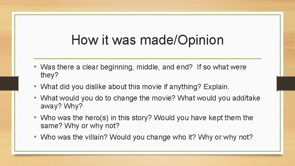 How it was made/Opinion • Was there a clear beginning, middle, and end? If