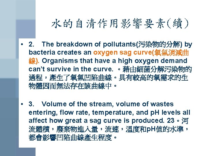 水的自清作用影響要素(續) • 2. The breakdown of pollutants(污染物的分解) by bacteria creates an oxygen sag curve(氧氣消減曲