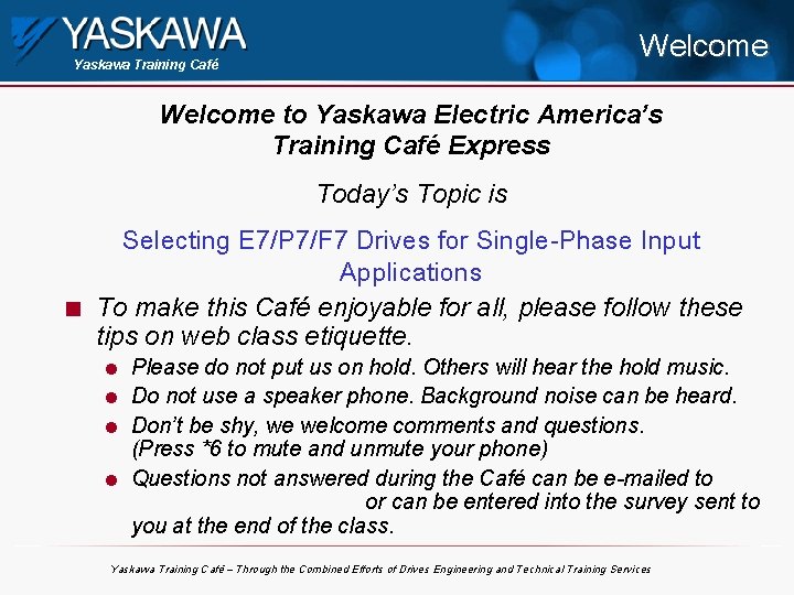 Welcome Yaskawa Training Café Welcome to Yaskawa Electric America’s Training Café Express Today’s Topic