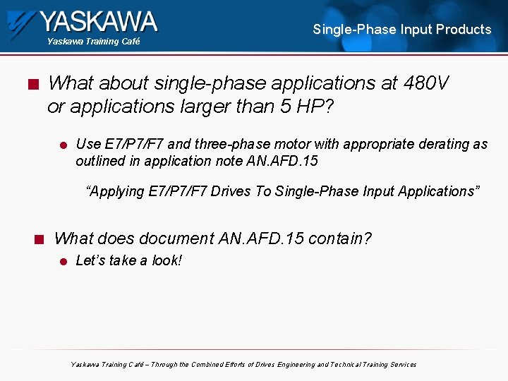 Yaskawa Training Café n Single-Phase Input Products What about single-phase applications at 480 V
