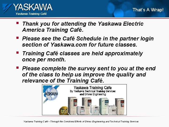 Yaskawa Training Café That’s A Wrap! § Thank you for attending the Yaskawa Electric