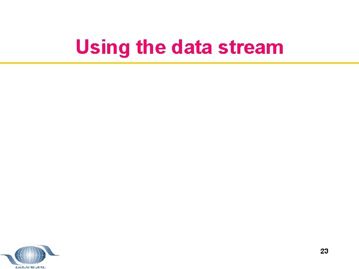 Using the data stream 23 