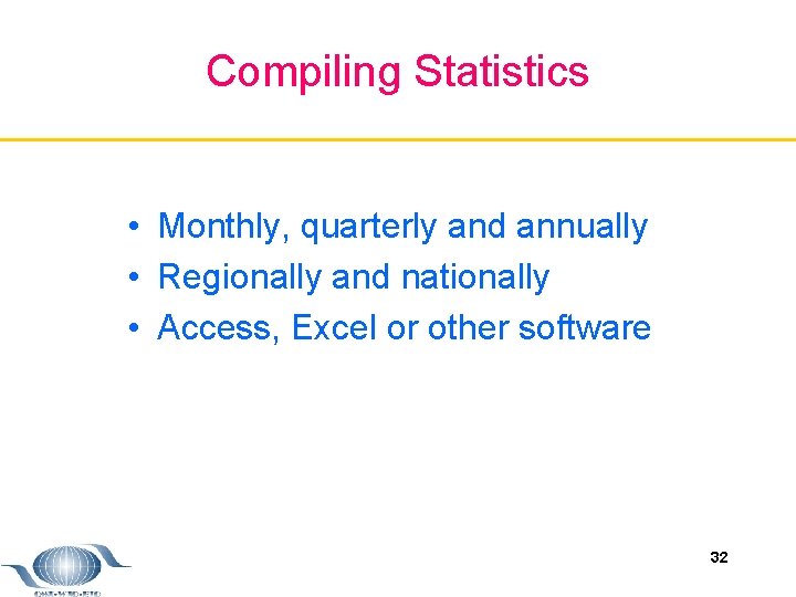 Compiling Statistics • Monthly, quarterly and annually • Regionally and nationally • Access, Excel