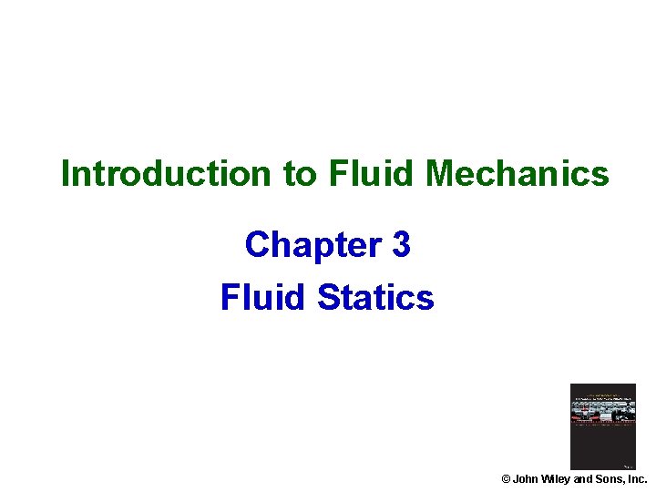 Introduction to Fluid Mechanics Chapter 3 Fluid Statics © John Wiley and Sons, Inc.