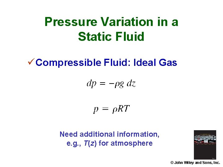 Pressure Variation in a Static Fluid ü Compressible Fluid: Ideal Gas Need additional information,