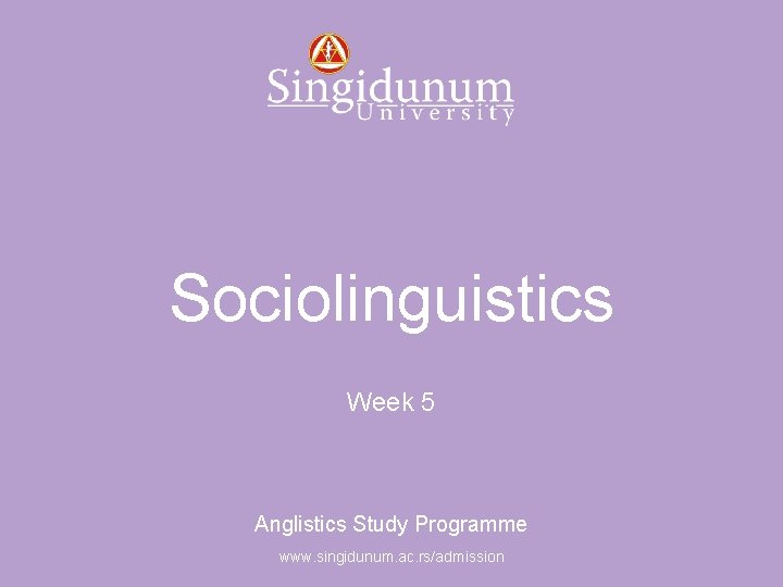 Anglistics Study Programme Sociolinguistics Week 5 Anglistics Study Programme www. singidunum. ac. rs/admission 