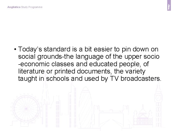 Anglistics Study Programme • Today’s standard is a bit easier to pin down on