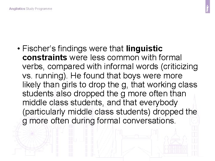 Anglistics Study Programme • Fischer’s findings were that linguistic constraints were less common with