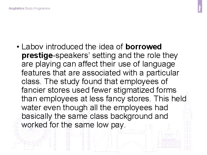 Anglistics Study Programme • Labov introduced the idea of borrowed prestige-speakers’ setting and the