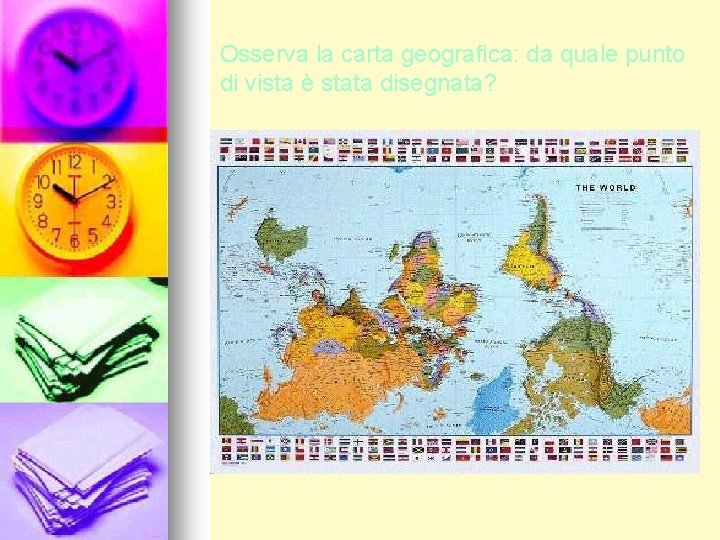 Osserva la carta geografica: da quale punto di vista è stata disegnata? 
