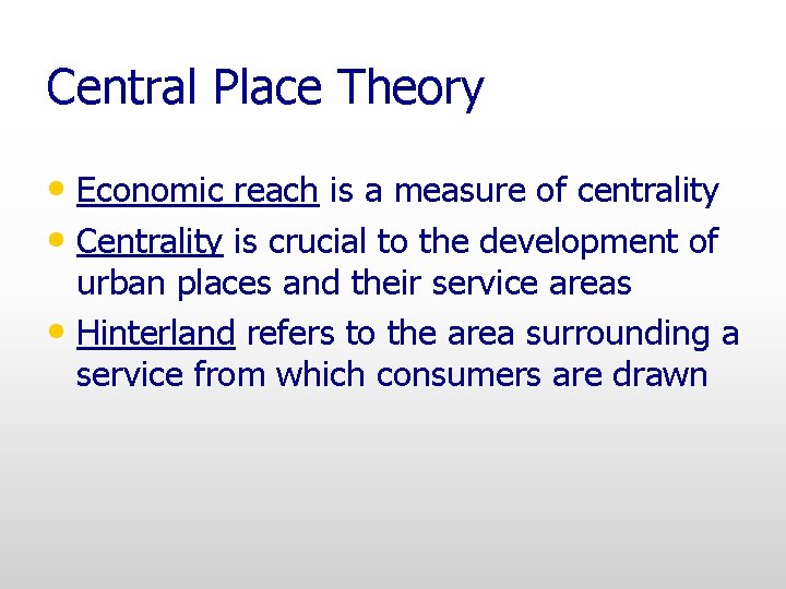 Central Place Theory • Economic reach is a measure of centrality • Centrality is