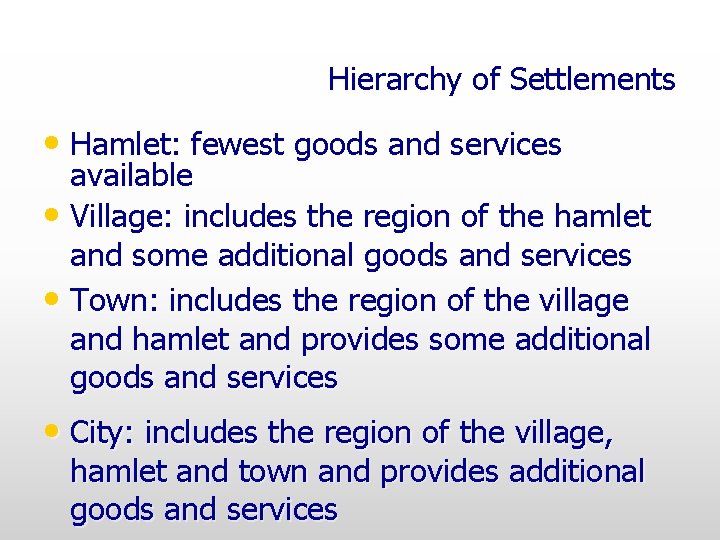 Hierarchy of Settlements • Hamlet: fewest goods and services available • Village: includes the