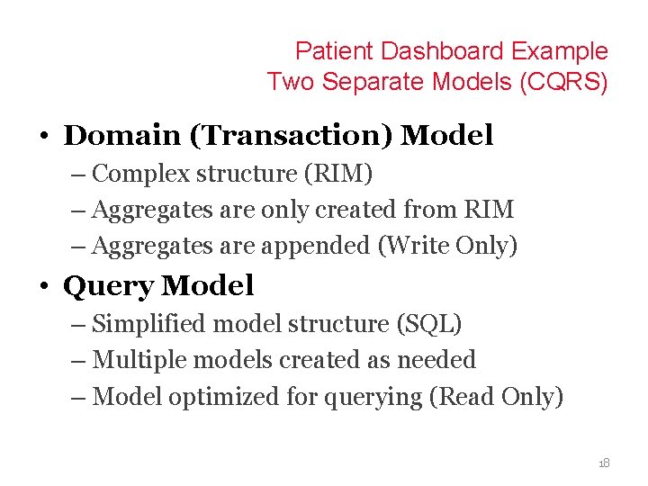 Patient Dashboard Example Two Separate Models (CQRS) • Domain (Transaction) Model – Complex structure