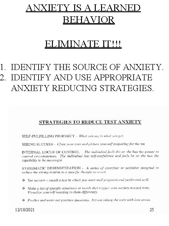 ANXIETY IS A LEARNED BEHAVIOR ELIMINATE IT!!! 1. IDENTIFY THE SOURCE OF ANXIETY. 2.