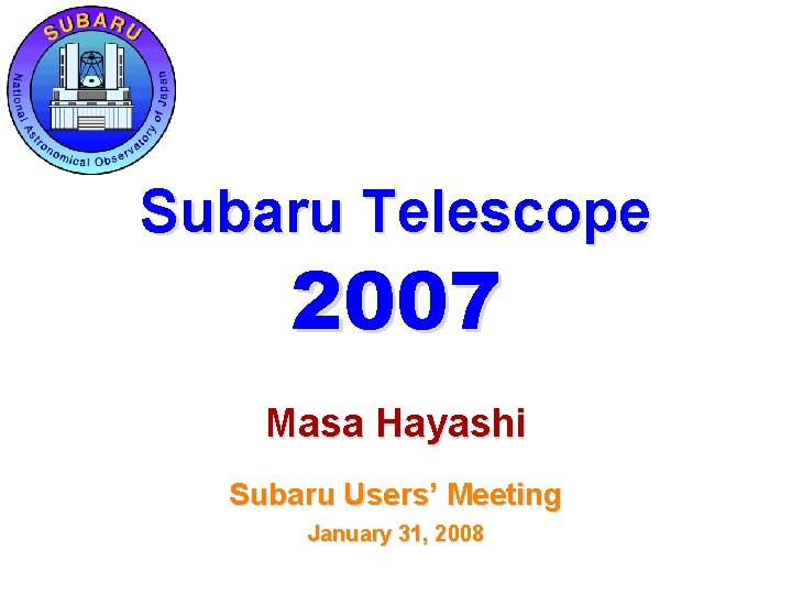 Subaru Telescope 2007 Masa Hayashi Subaru Users’ Meeting January 31, 2008 