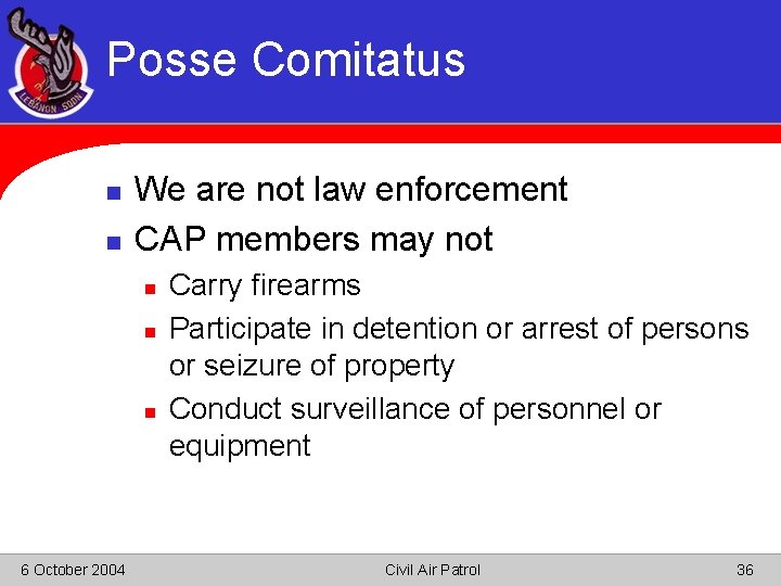 Posse Comitatus n n We are not law enforcement CAP members may not n