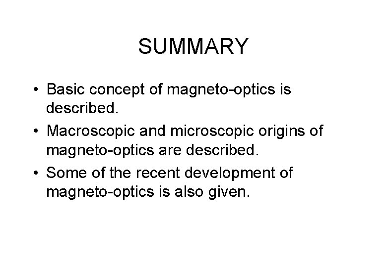 SUMMARY • Basic concept of magneto-optics is described. • Macroscopic and microscopic origins of