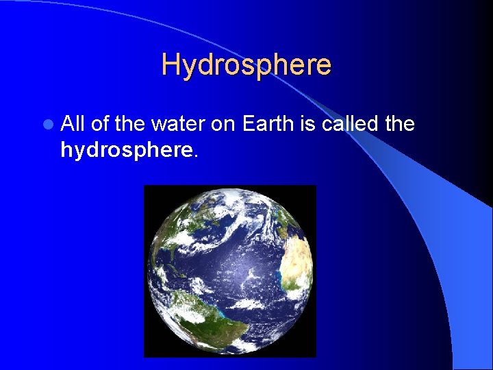 Hydrosphere l All of the water on Earth is called the hydrosphere. 