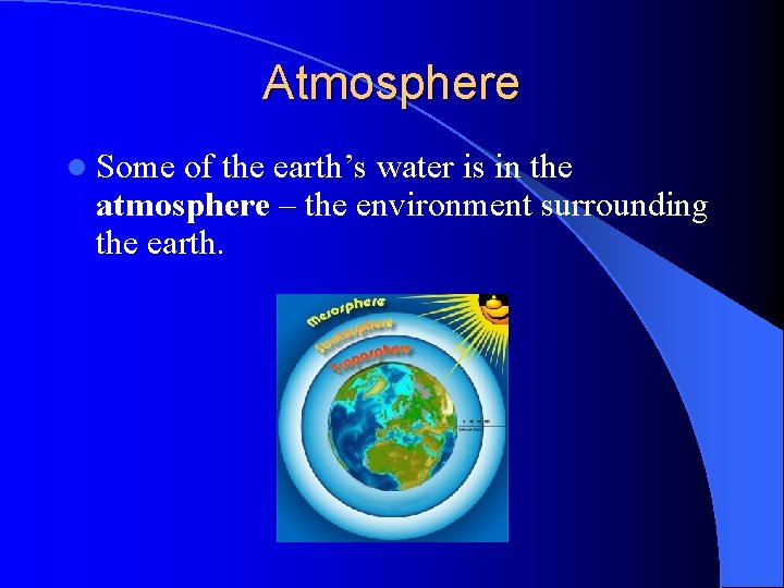 Atmosphere l Some of the earth’s water is in the atmosphere – the environment