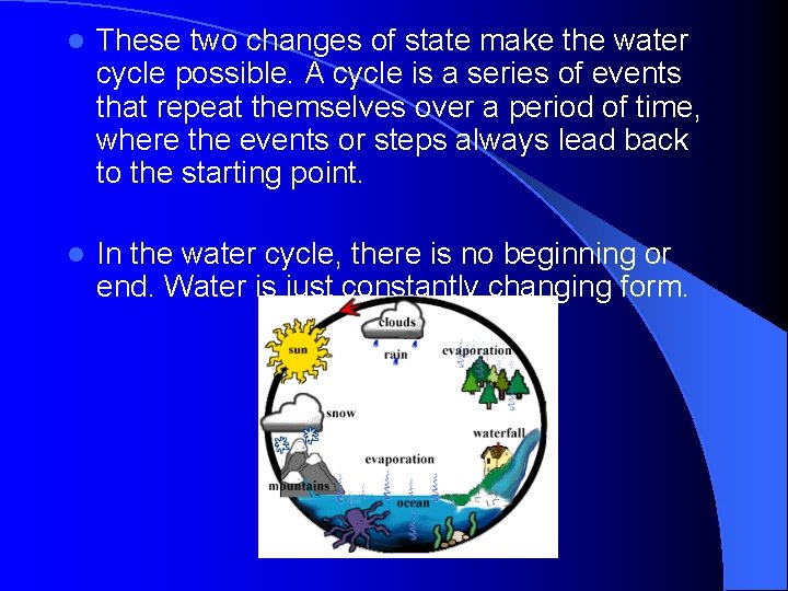 l These two changes of state make the water cycle possible. A cycle is