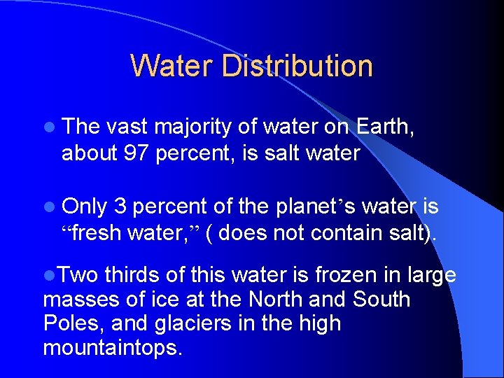 Water Distribution l The vast majority of water on Earth, about 97 percent, is