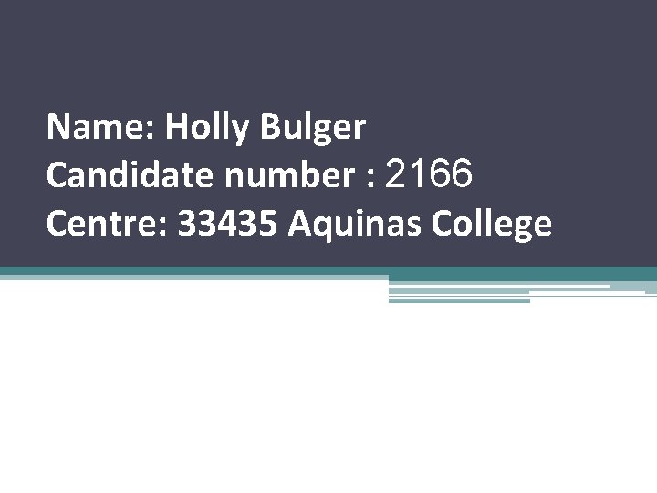 Name: Holly Bulger Candidate number : 2166 Centre: 33435 Aquinas College 