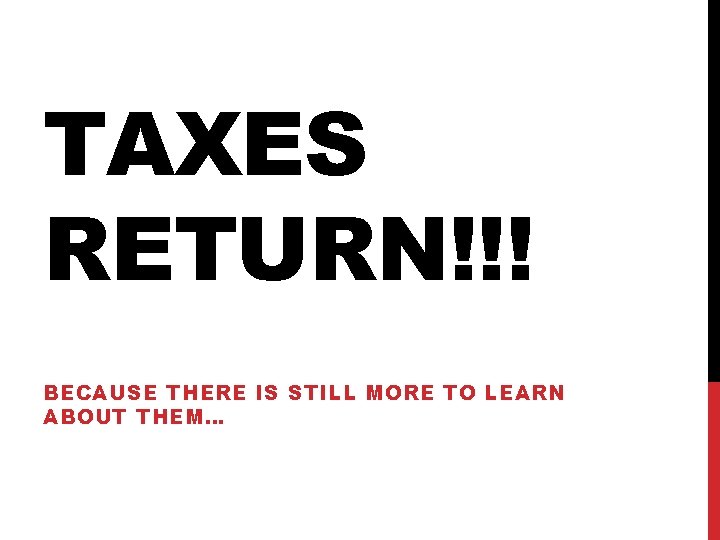 TAXES RETURN!!! BECAUSE THERE IS STILL MORE TO LEARN ABOUT THEM… 