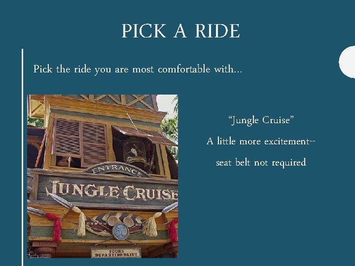 PICK A RIDE Pick the ride you are most comfortable with… “Jungle Cruise” A