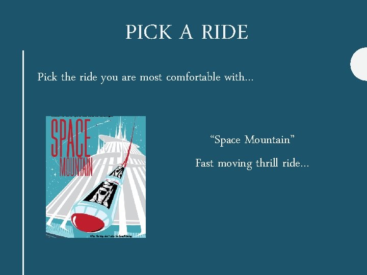 PICK A RIDE Pick the ride you are most comfortable with… “Space Mountain” Fast