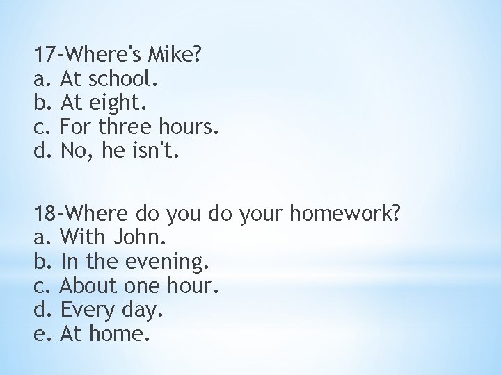 17 -Where's Mike? a. At school. b. At eight. c. For three hours. d.