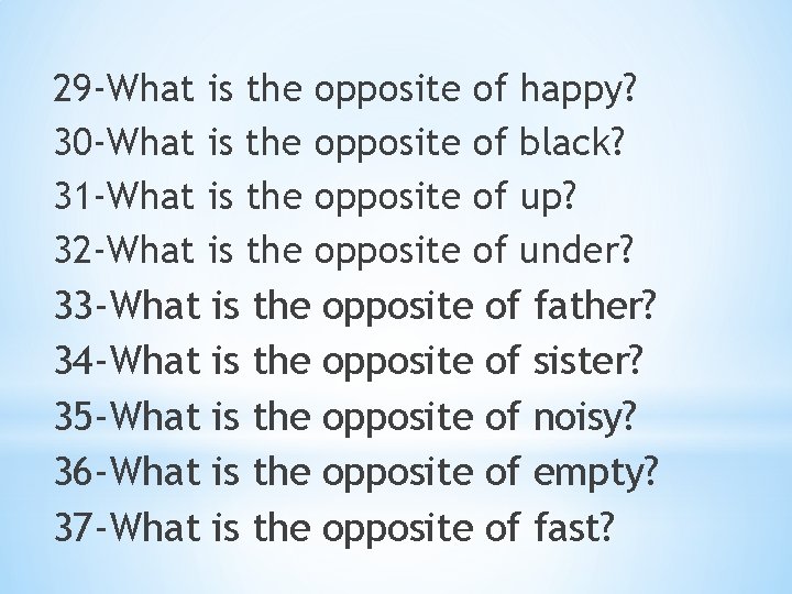 29 -What is the opposite of happy? 30 -What is the opposite of black?