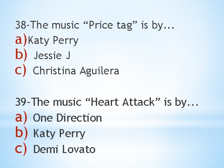 38 -The music “Price tag” is by. . . a)Katy Perry b) Jessie J