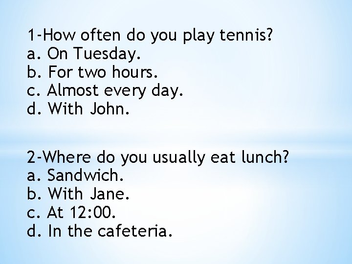 1 -How often do you play tennis? a. On Tuesday. b. For two hours.