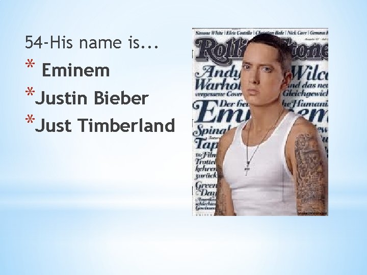 54 -His name is. . . * Eminem *Justin Bieber *Just Timberland 