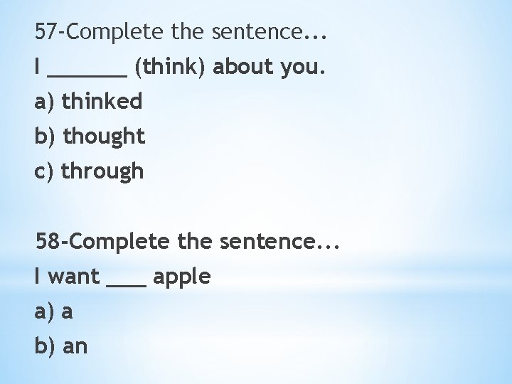 57 -Complete the sentence. . . I ______ (think) about you. a) thinked b)