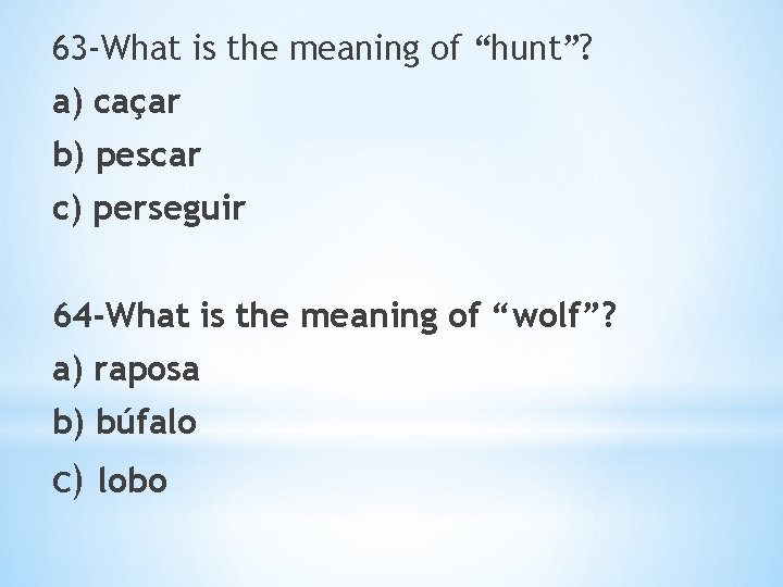 63 -What is the meaning of “hunt”? a) caçar b) pescar c) perseguir 64